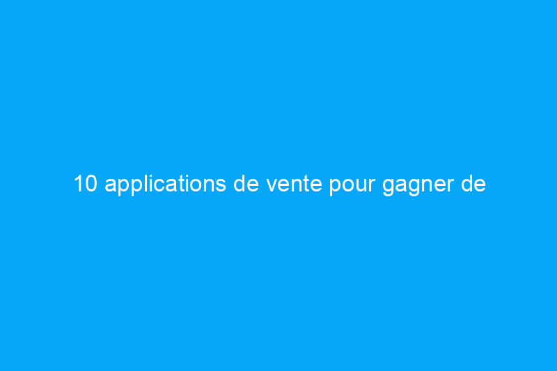 10 applications de vente pour gagner de l'argent avec tout ce que vous possédez