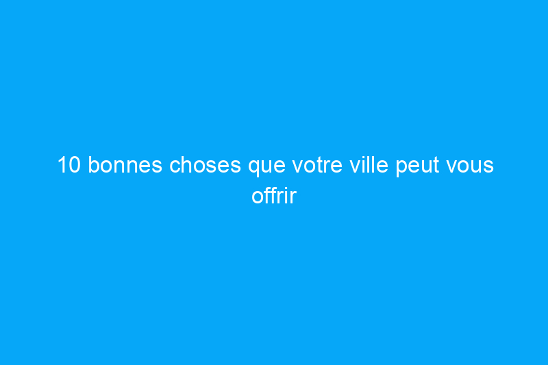 10 bonnes choses que votre ville peut vous offrir gratuitement