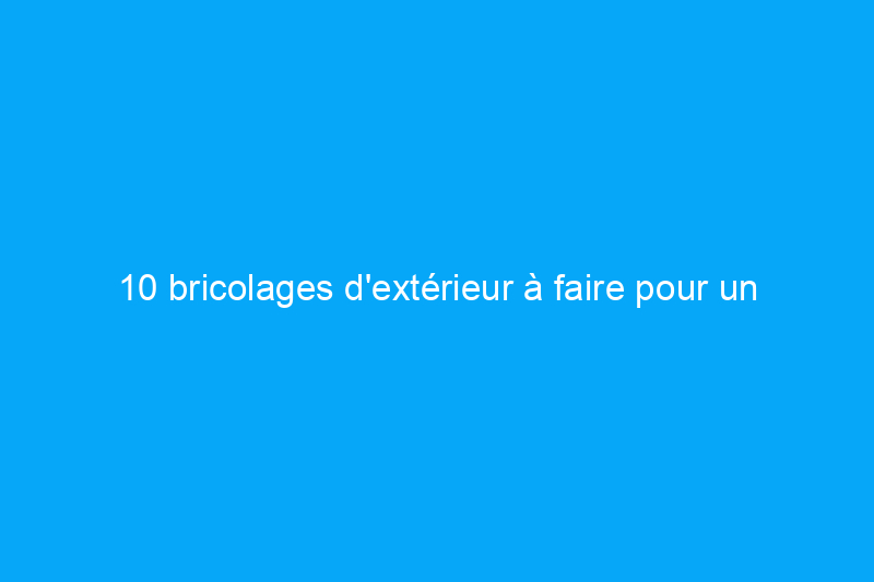 10 bricolages d'extérieur à faire pour un dollar