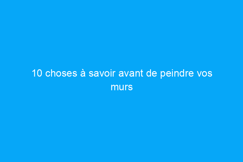 10 choses à savoir avant de peindre vos murs d'une couleur foncée