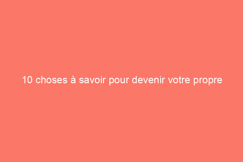 10 choses à savoir pour devenir votre propre agent immobilier