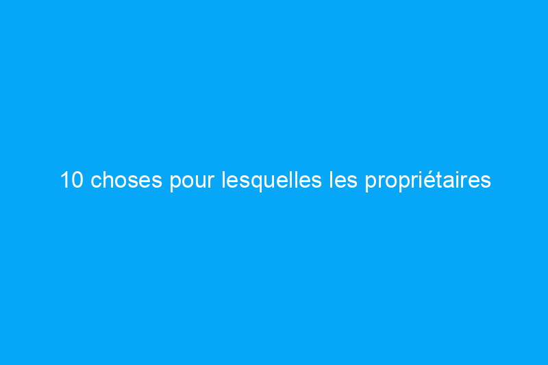 10 choses pour lesquelles les propriétaires pourraient payer plus cher en raison de la hausse des prix de l'essence