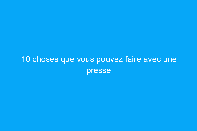 10 choses que vous pouvez faire avec une presse française