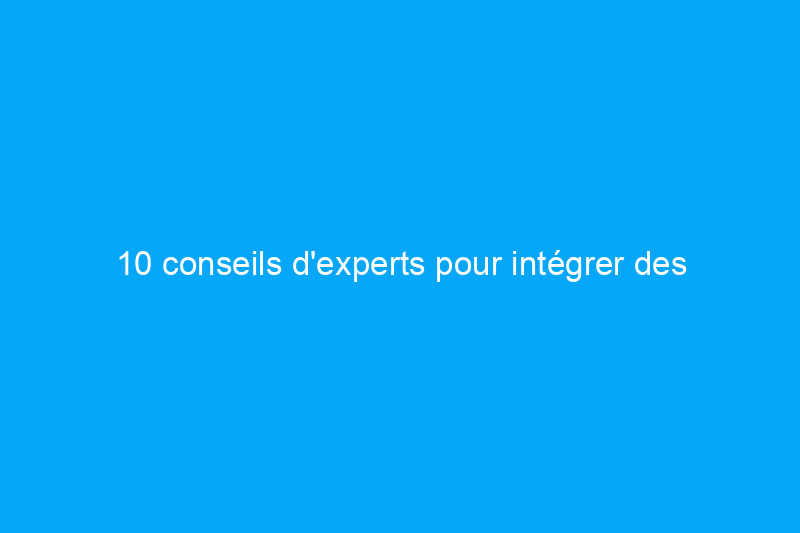 10 conseils d'experts pour intégrer des éléments de design biophiliques dans votre maison