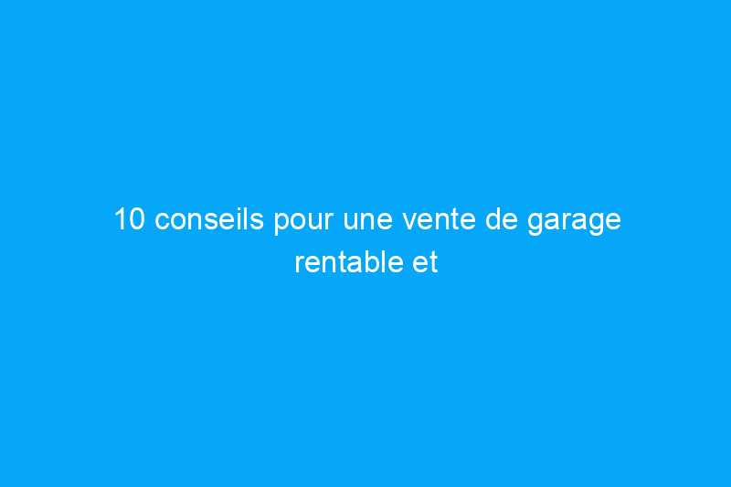 10 conseils pour une vente de garage rentable et sans tracas