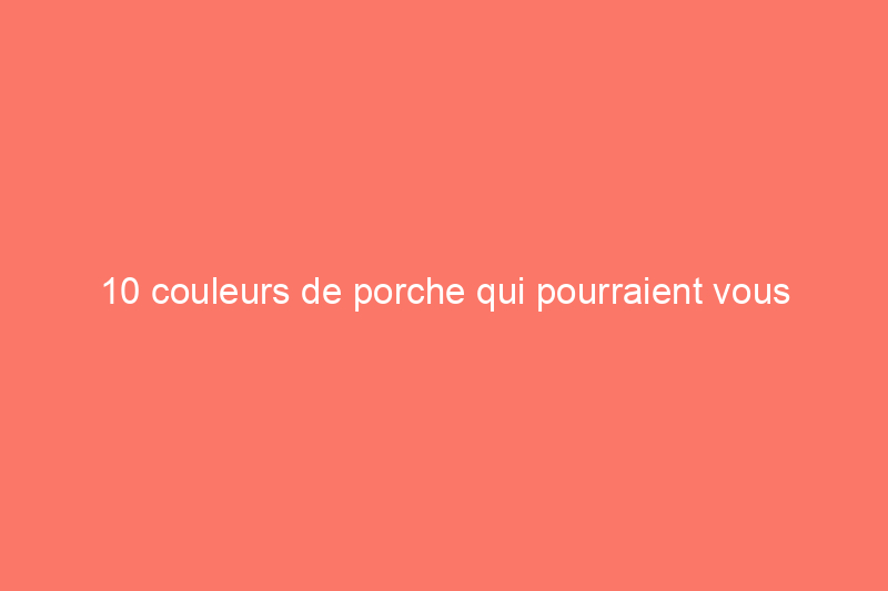 10 couleurs de porche qui pourraient vous inspirer pour peindre le vôtre