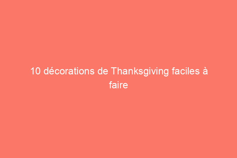 10 décorations de Thanksgiving faciles à faire soi-même