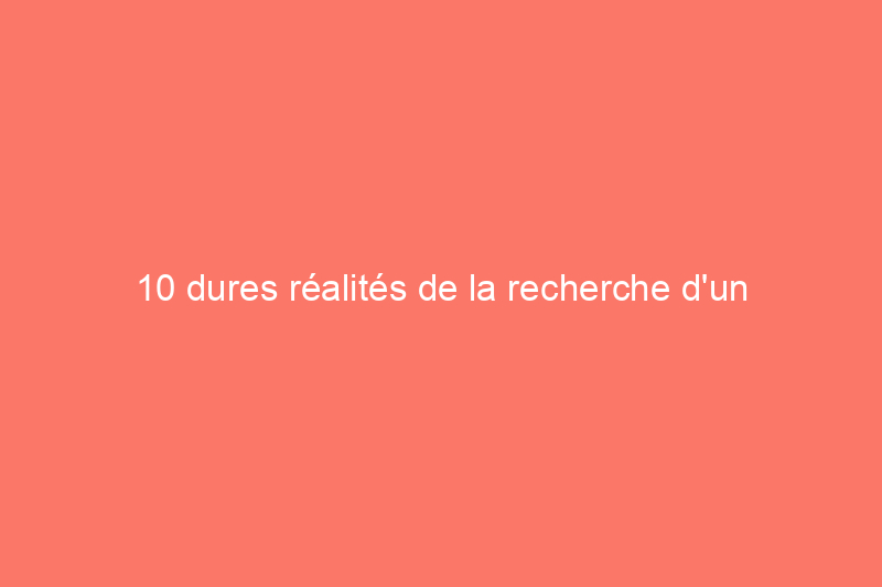 10 dures réalités de la recherche d'un logement en 2022