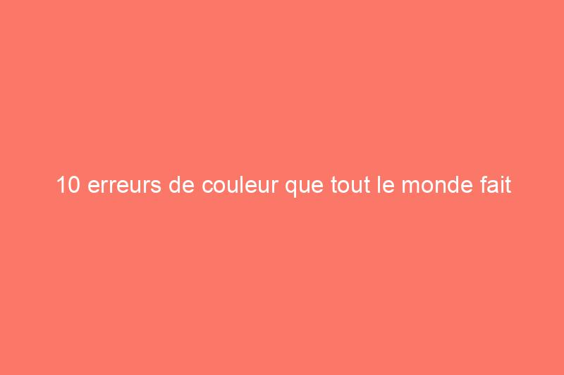 10 erreurs de couleur que tout le monde fait