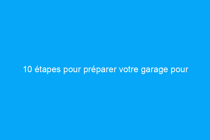 10 étapes pour préparer votre garage pour l'hiver