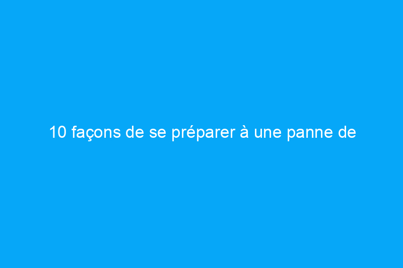 10 façons de se préparer à une panne de courant estivale