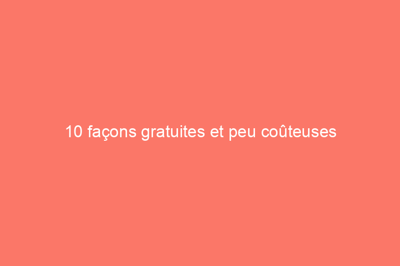 10 façons gratuites et peu coûteuses d'améliorer la sécurité de votre maison