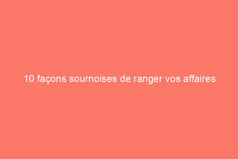 10 façons sournoises de ranger vos affaires d'hiver