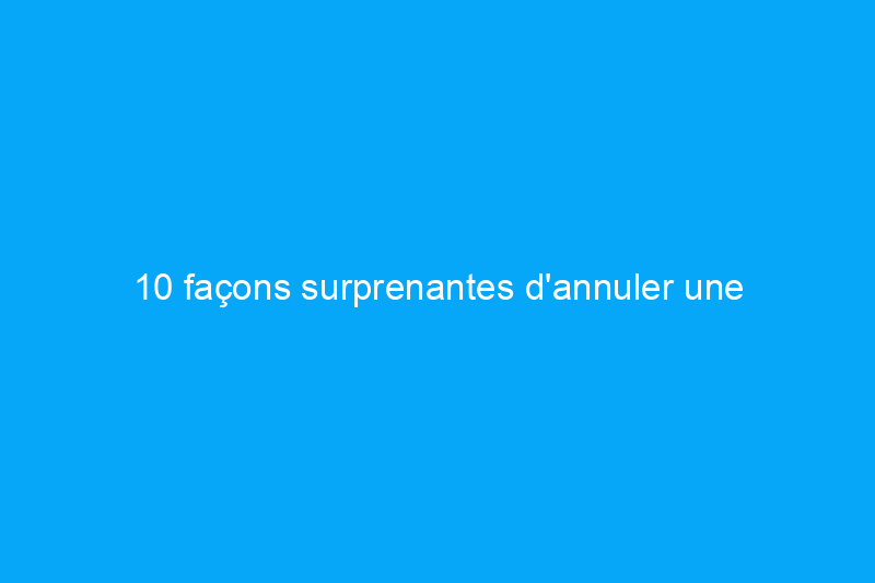 10 façons surprenantes d'annuler une garantie