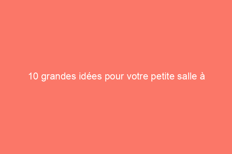 10 grandes idées pour votre petite salle à manger