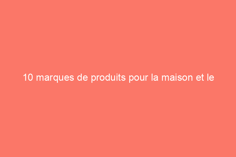 10 marques de produits pour la maison et le jardin appartenant à des femmes que nous adorons