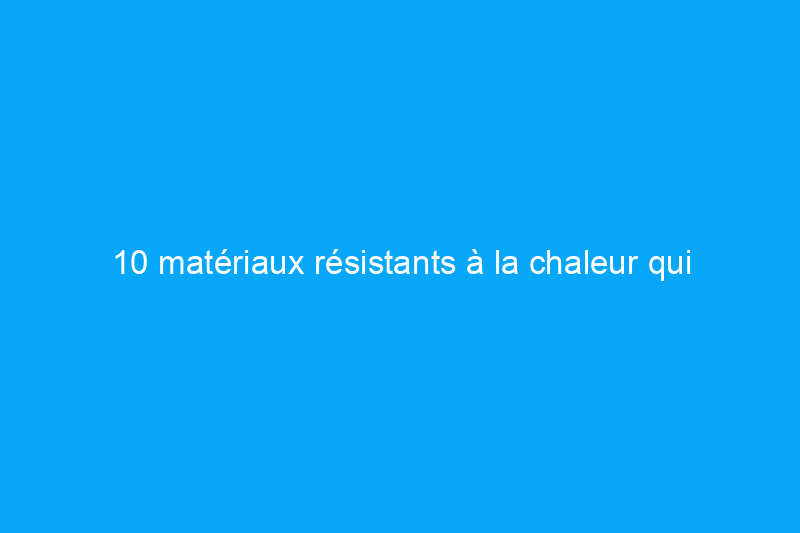 10 matériaux résistants à la chaleur qui prouvent que la construction de maisons s'adapte au changement climatique