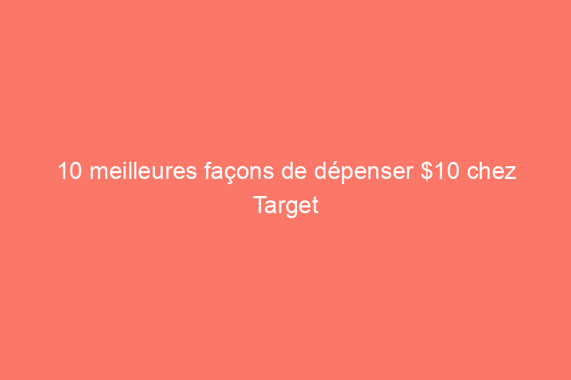 10 meilleures façons de dépenser $10 chez Target