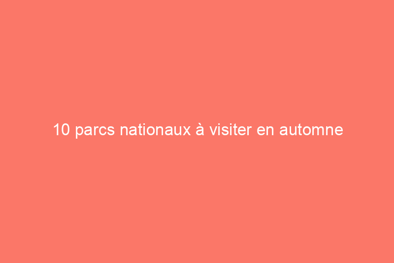 10 parcs nationaux à visiter en automne