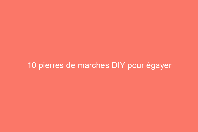 10 pierres de marches DIY pour égayer n'importe quelle allée de jardin