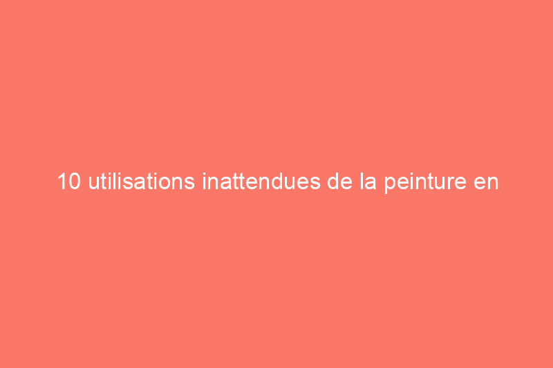 10 utilisations inattendues de la peinture en aérosol