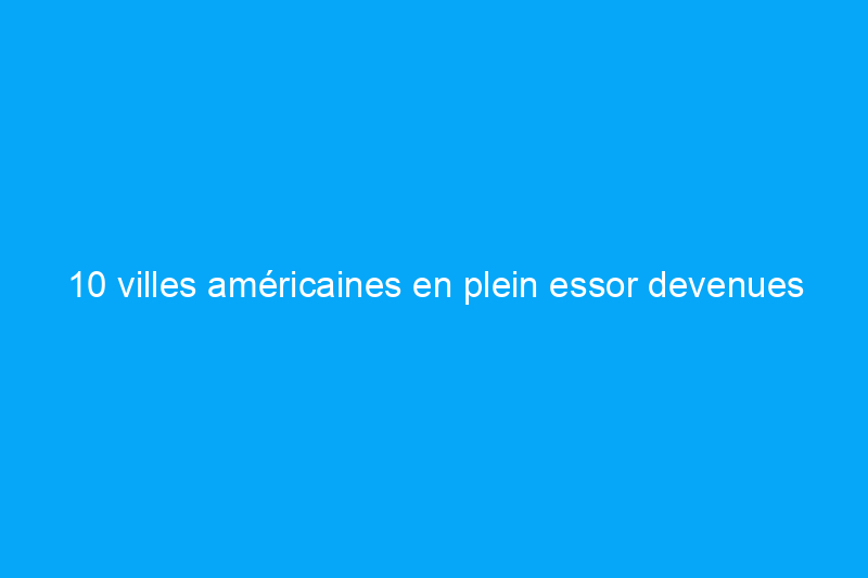 10 villes américaines en plein essor devenues des villes fantômes