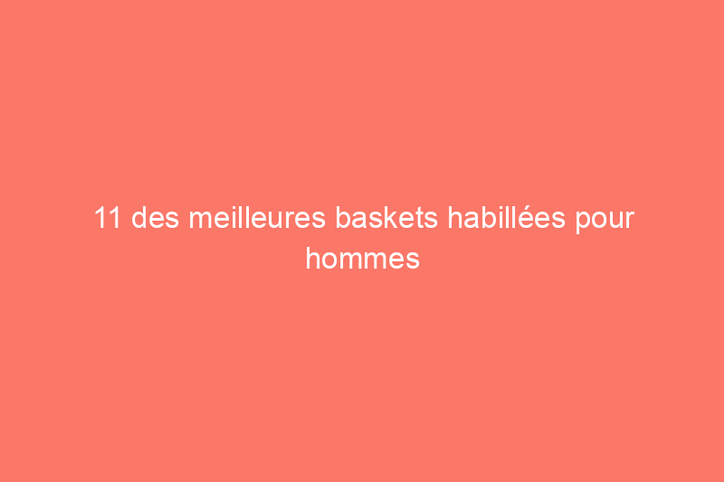 11 des meilleures baskets habillées pour hommes qui allient confort et style