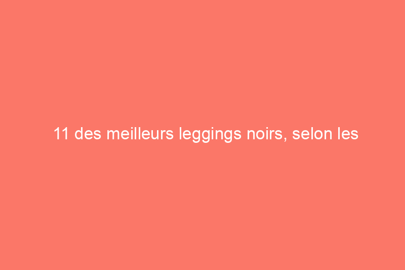 11 des meilleurs leggings noirs, selon les critiques et nos rédacteurs