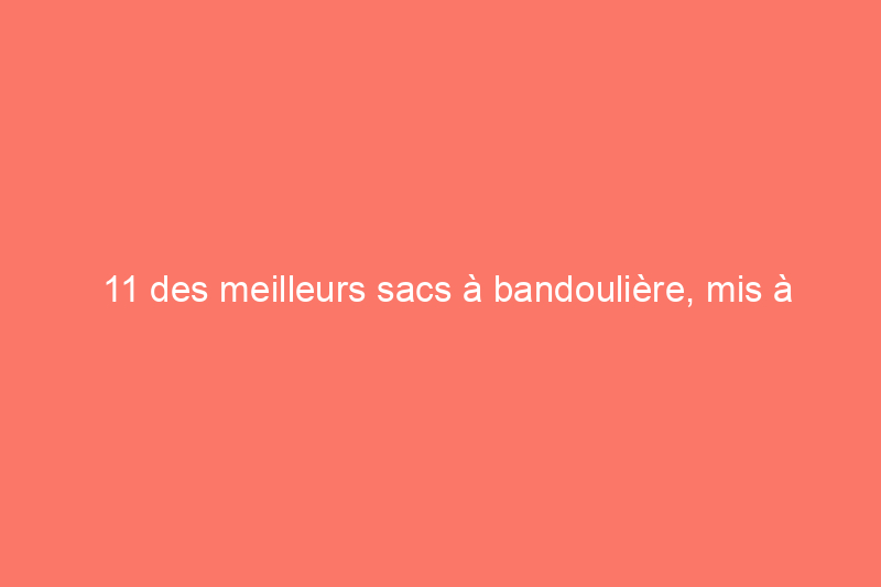 11 des meilleurs sacs à bandoulière, mis à l'épreuve par notre rédactrice de mode