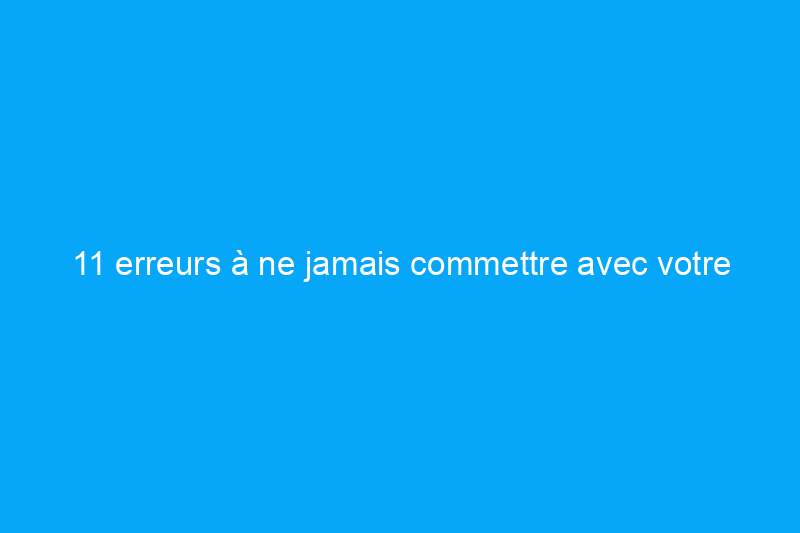 11 erreurs à ne jamais commettre avec votre cheminée