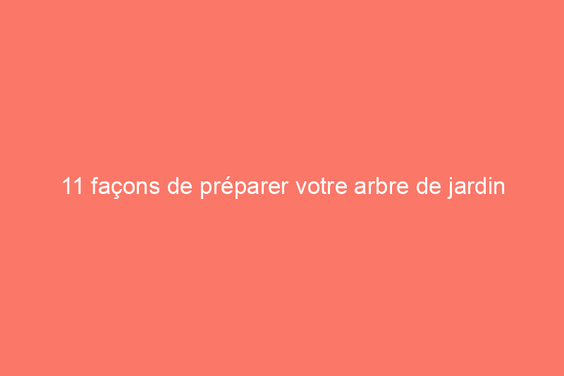 11 façons de préparer votre arbre de jardin pour le plaisir de jouer