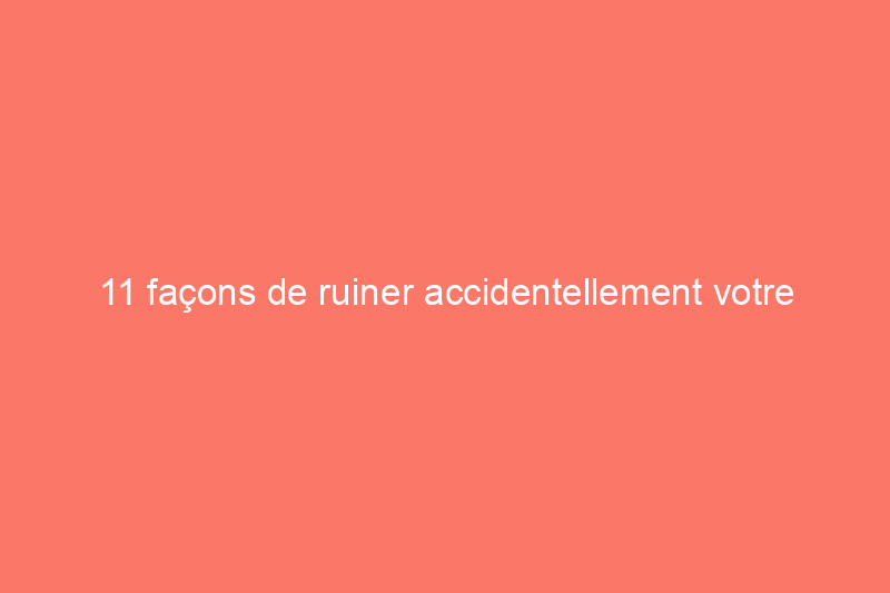 11 façons de ruiner accidentellement votre pelouse