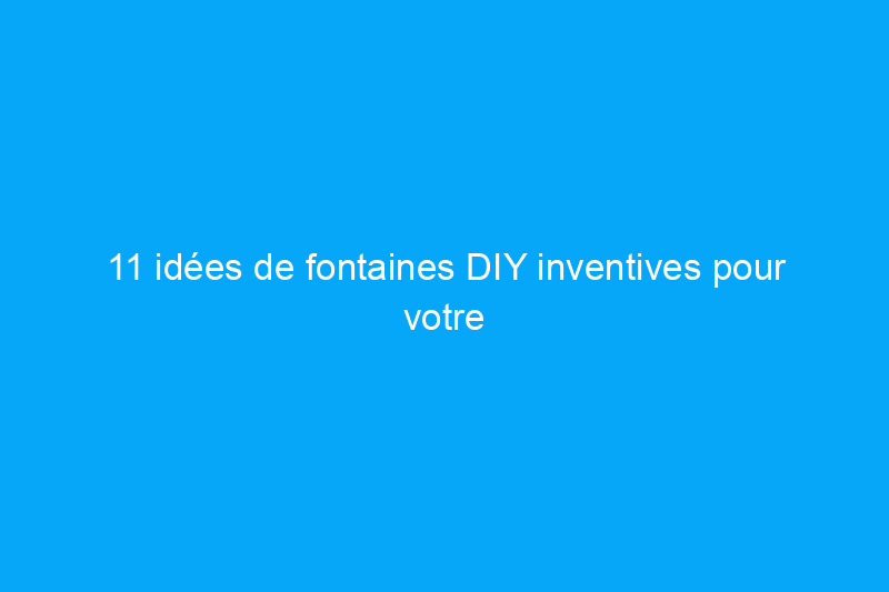 11 idées de fontaines DIY inventives pour votre jardin