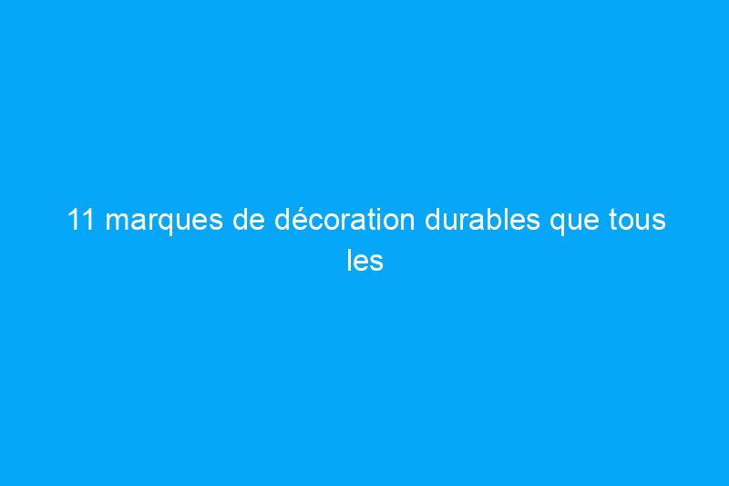 11 marques de décoration durables que tous les propriétaires soucieux du climat devraient connaître