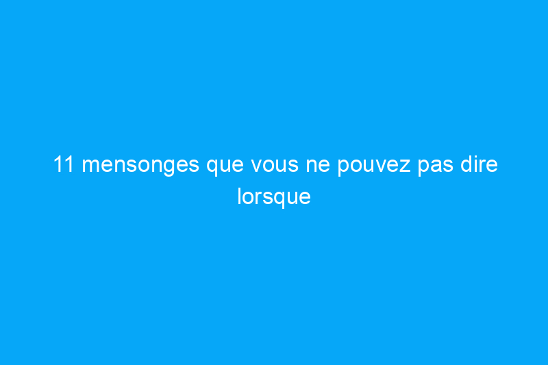 11 mensonges que vous ne pouvez pas dire lorsque vous vendez votre maison