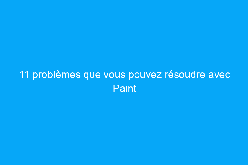 11 problèmes que vous pouvez résoudre avec Paint