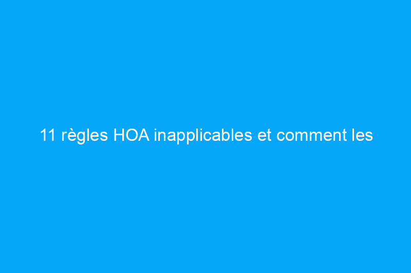 11 règles HOA inapplicables et comment les combattre