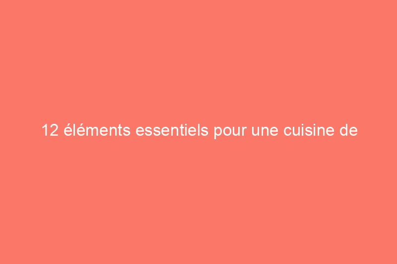 12 éléments essentiels pour une cuisine de campagne parfaite