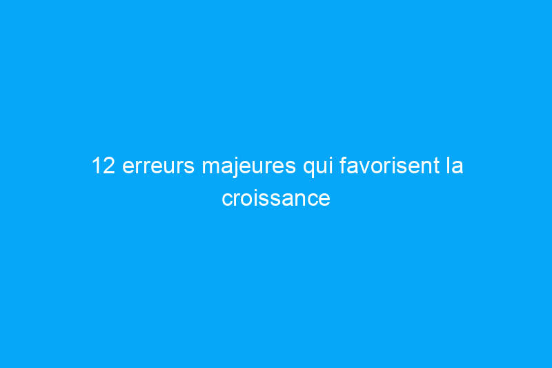 12 erreurs majeures qui favorisent la croissance de moisissures