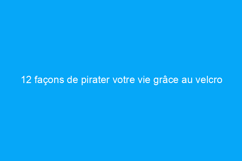 12 façons de pirater votre vie grâce au velcro