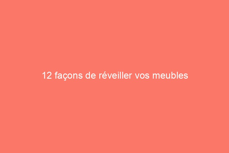 12 façons de réveiller vos meubles d'extérieur fatigués