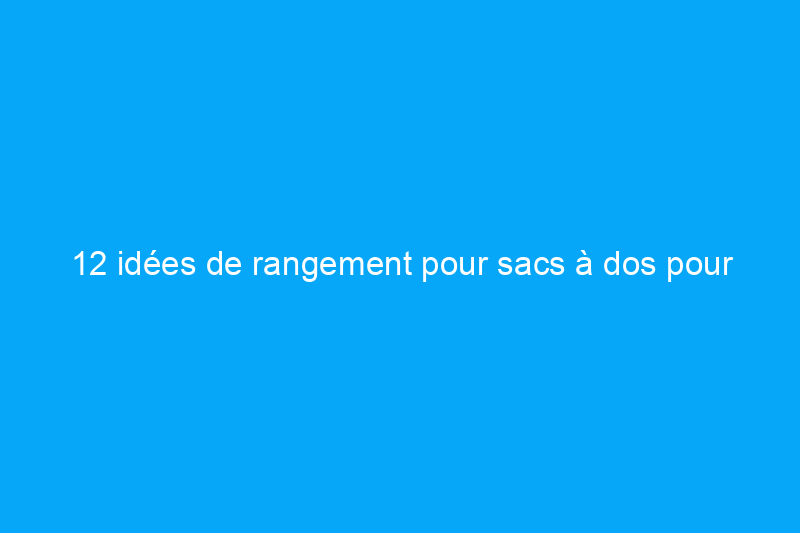 12 idées de rangement pour sacs à dos pour votre entrée