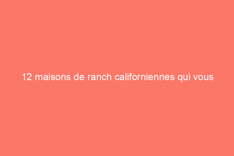 12 maisons de ranch californiennes qui vous donneront envie de vivre dans un style du milieu du siècle