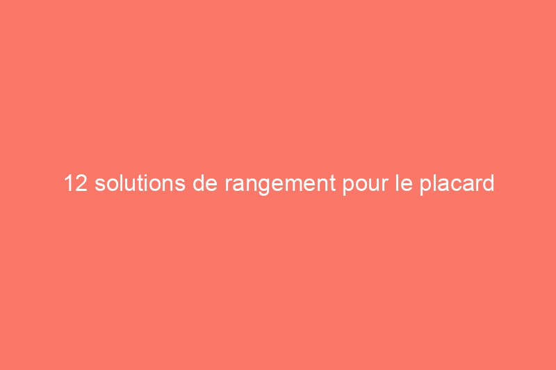 12 solutions de rangement pour le placard utilitaire