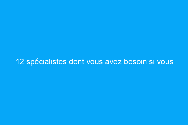 12 spécialistes dont vous avez besoin si vous achetez une vieille maison