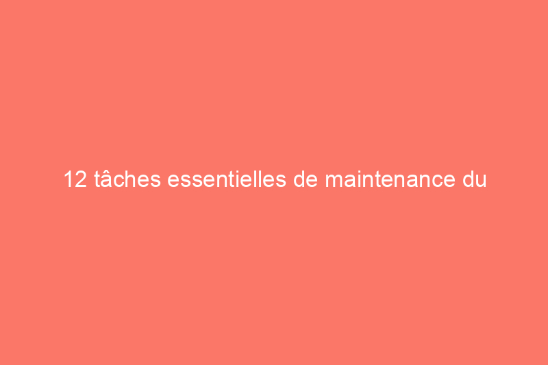 12 tâches essentielles de maintenance du système de sécurité que vous ignorez et comment cela rend votre maison vulnérable