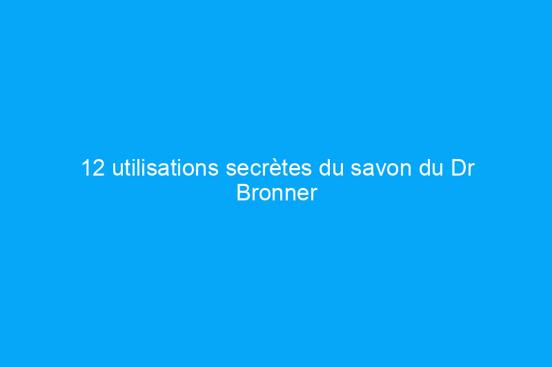 12 utilisations secrètes du savon du Dr Bronner