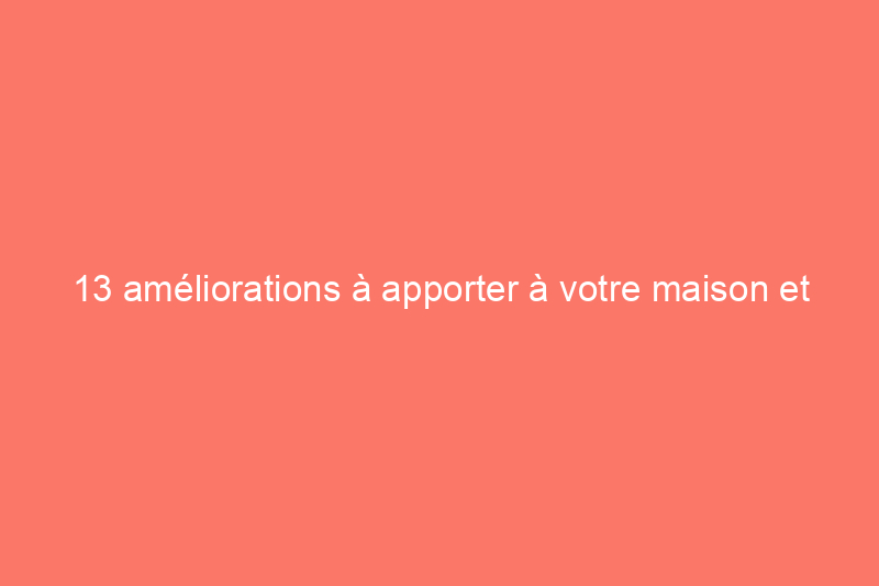 13 améliorations à apporter à votre maison et que vos voisins détesteront probablement