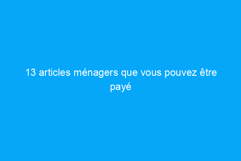 13 articles ménagers que vous pouvez être payé pour recycler