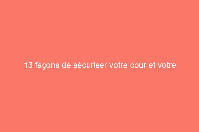 13 façons de sécuriser votre cour et votre jardin contre les enfants